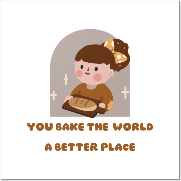 you bake the world a better place Wall Art by A&A